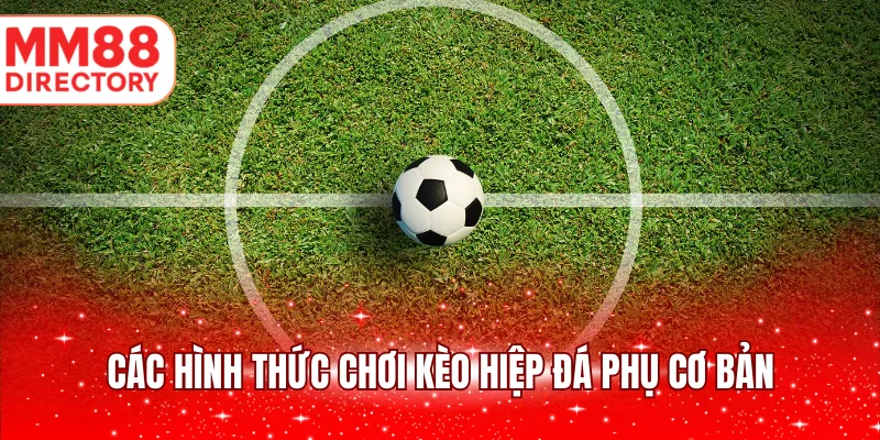 Các hình thức chơi kèo hiệp đá phụ cơ bản