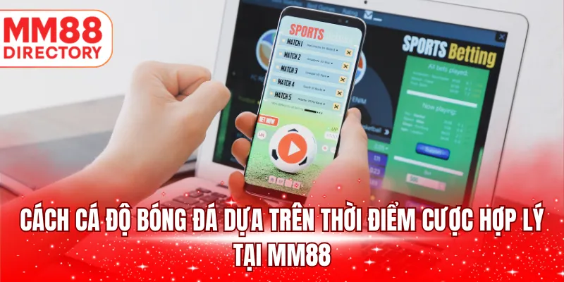 Cách cá độ bóng đá dựa trên thời điểm cược hợp lý tại MM88