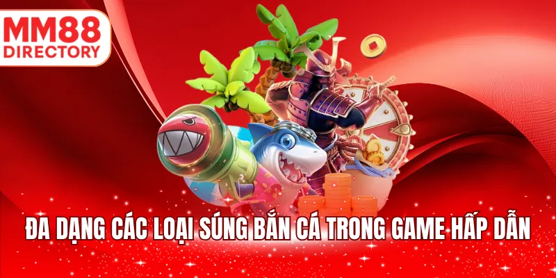 Đa dạng các loại súng bắn cá trong game hấp dẫn