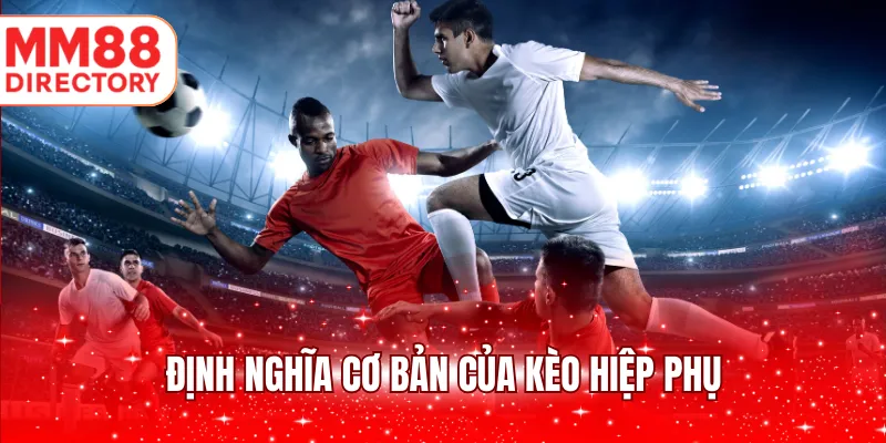Định nghĩa cơ bản của kèo hiệp phụ