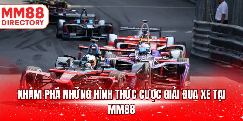 Khám phá những hình thức cược giải đua xe tại MM88