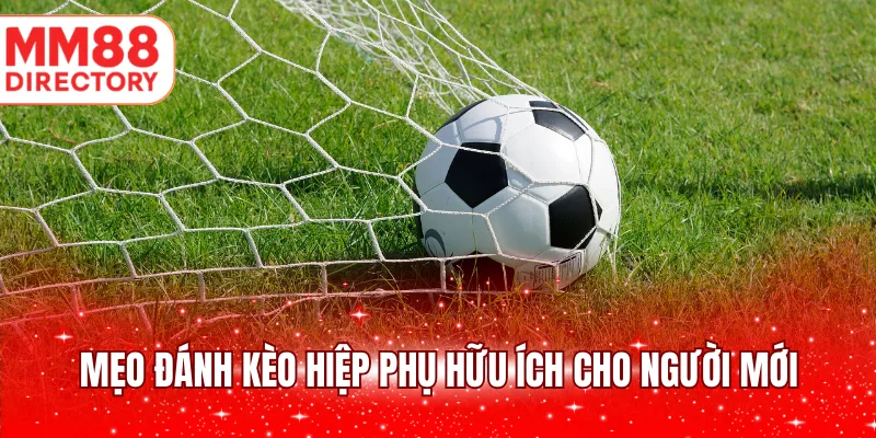 Mẹo đánh kèo hiệp phụ hữu ích cho người mới