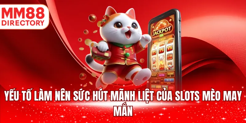 Yếu tố làm nên sức hút mãnh liệt của slots mèo may mắn